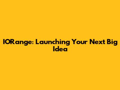 IORange: Launching Your Next Big Idea