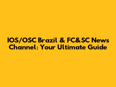 IOS/OSC Brazil & FC&SC News Channel: Your Ultimate Guide