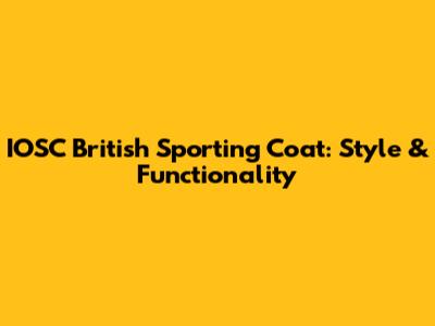 IOSC British Sporting Coat: Style & Functionality