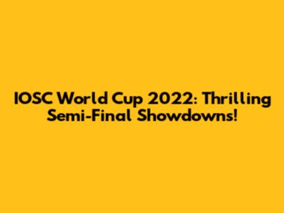 IOSC World Cup 2022: Thrilling Semi-Final Showdowns!