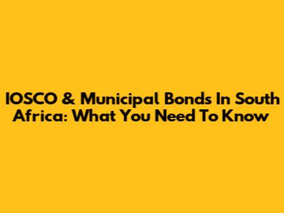 IOSCO & Municipal Bonds In South Africa: What You Need To Know