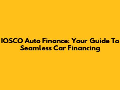 IOSCO Auto Finance: Your Guide To Seamless Car Financing