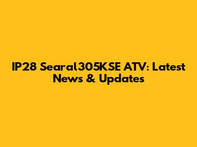 IP28 Searal305KSE ATV: Latest News & Updates