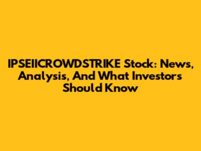 IPSEIICROWDSTRIKE Stock: News, Analysis, And What Investors Should Know
