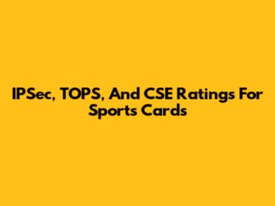IPSec, TOPS, And CSE Ratings For Sports Cards