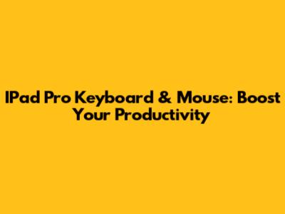 IPad Pro Keyboard & Mouse: Boost Your Productivity