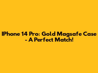 IPhone 14 Pro: Gold Magsafe Case - A Perfect Match!