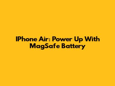 IPhone Air: Power Up With MagSafe Battery