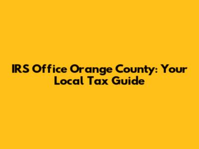 IRS Office Orange County: Your Local Tax Guide