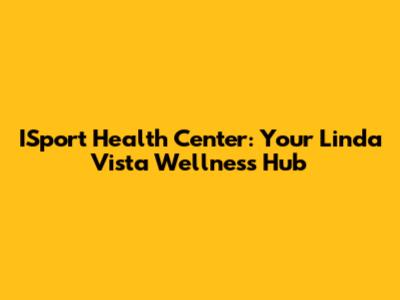 ISport Health Center: Your Linda Vista Wellness Hub