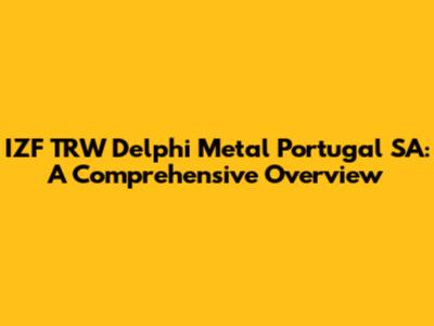 IZF TRW Delphi Metal Portugal SA: A Comprehensive Overview