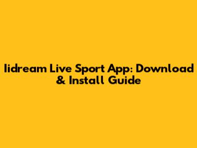 Iidream Live Sport App: Download & Install Guide