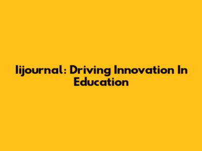 Iijournal: Driving Innovation In Education