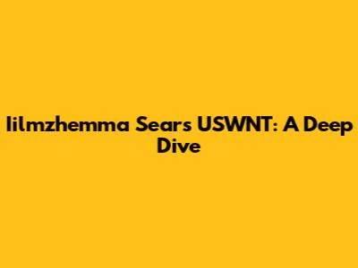 Iilmzhemma Sears USWNT: A Deep Dive