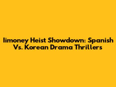 Iimoney Heist Showdown: Spanish Vs. Korean Drama Thrillers