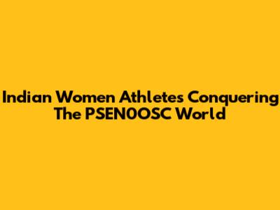 Indian Women Athletes Conquering The PSEN0OSC World