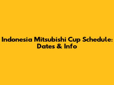 Indonesia Mitsubishi Cup Schedule: Dates & Info