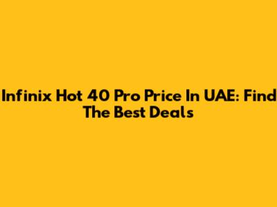 Infinix Hot 40 Pro Price In UAE: Find The Best Deals