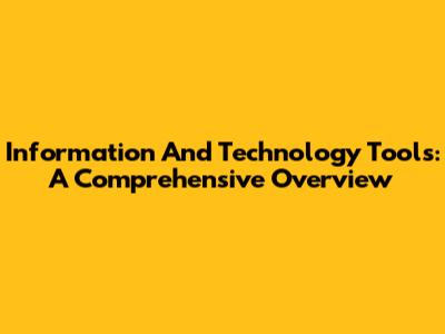Information And Technology Tools: A Comprehensive Overview