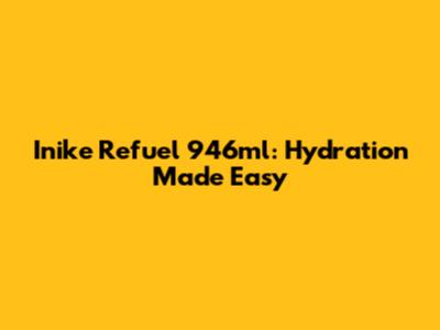 Inike Refuel 946ml: Hydration Made Easy