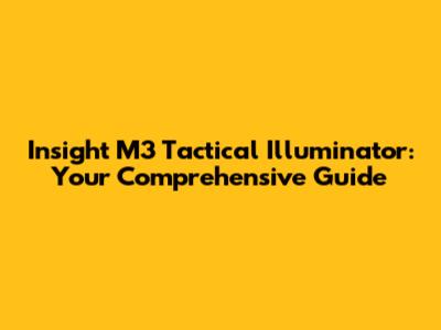 Insight M3 Tactical Illuminator: Your Comprehensive Guide