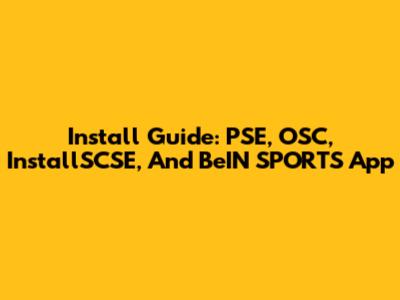 Install Guide: PSE, OSC, InstallSCSE, And BeIN SPORTS App