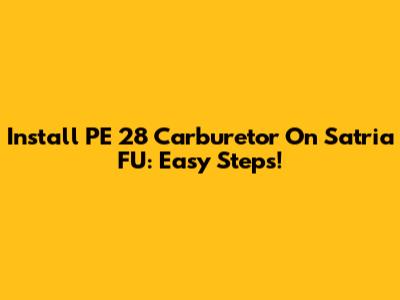 Install PE 28 Carburetor On Satria FU: Easy Steps!