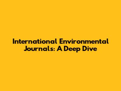 International Environmental Journals: A Deep Dive