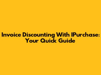 Invoice Discounting With IPurchase: Your Quick Guide
