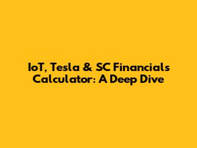IoT, Tesla & SC Financials Calculator: A Deep Dive