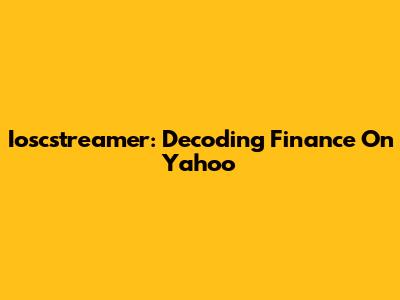 Ioscstreamer: Decoding Finance On Yahoo