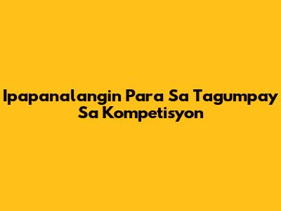 Ipapanalangin Para Sa Tagumpay Sa Kompetisyon