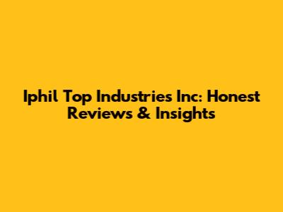 Iphil Top Industries Inc: Honest Reviews & Insights