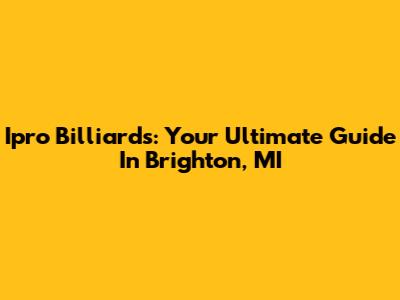 Ipro Billiards: Your Ultimate Guide In Brighton, MI