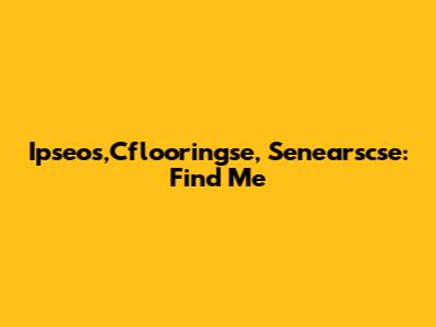 Ipseos,Cflooringse, Senearscse: Find Me
