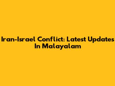 Iran-Israel Conflict: Latest Updates In Malayalam