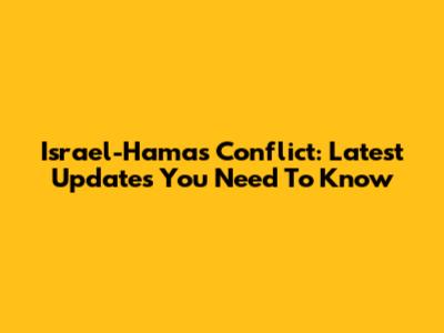 Israel-Hamas Conflict: Latest Updates You Need To Know