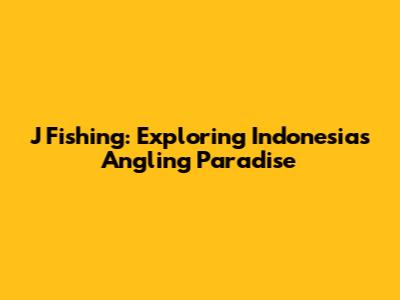 J Fishing: Exploring Indonesia's Angling Paradise