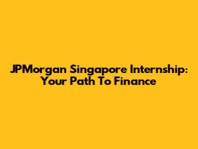 JPMorgan Singapore Internship: Your Path To Finance