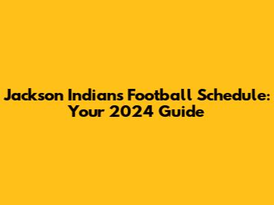 Jackson Indians Football Schedule: Your 2024 Guide