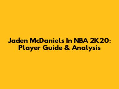 Jaden McDaniels In NBA 2K20: Player Guide & Analysis