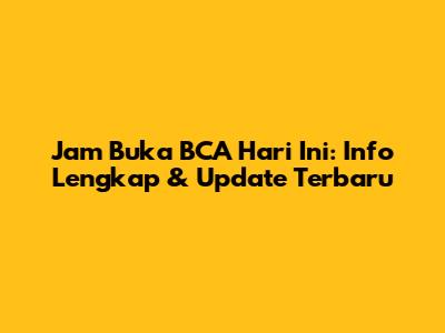 Jam Buka BCA Hari Ini: Info Lengkap & Update Terbaru