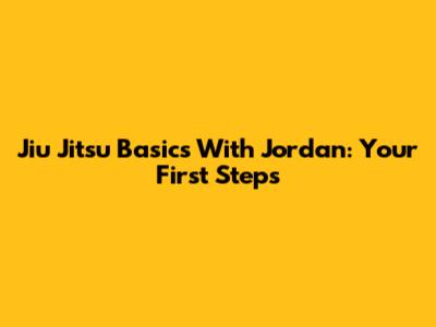 Jiu Jitsu Basics With Jordan: Your First Steps