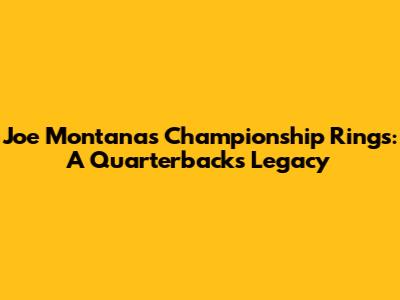 Joe Montana's Championship Rings: A Quarterback's Legacy