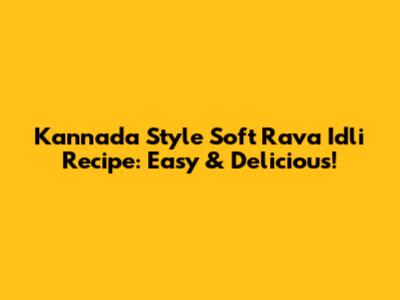 Kannada Style Soft Rava Idli Recipe: Easy & Delicious!