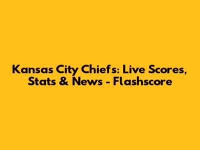 Kansas City Chiefs: Live Scores, Stats & News - Flashscore