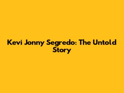 Kevi Jonny Segredo: The Untold Story