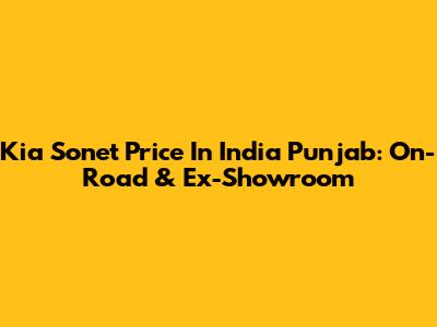 Kia Sonet Price In India Punjab: On-Road & Ex-Showroom