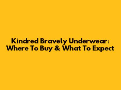 Kindred Bravely Underwear: Where To Buy & What To Expect