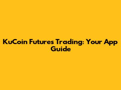 KuCoin Futures Trading: Your App Guide